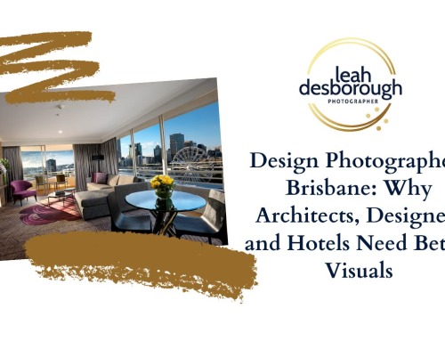 Design Photographers Brisbane: Why Architects, Designers and Hotels Need Better Visuals